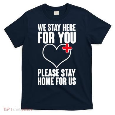 Medical Workers We Stay Here For You T-Shirt