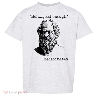 Mediocrates Meh Good Enough Toddler T-Shirt