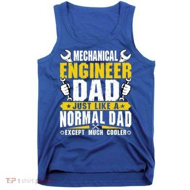 Mechanical Engineering Engineer Dad Just Like A Normal Dad Cool Gift Tank Top