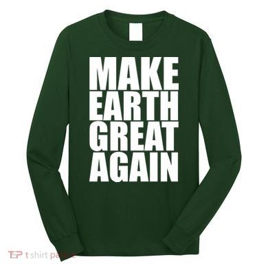 Make Earth Great Again Long Sleeve Shirt