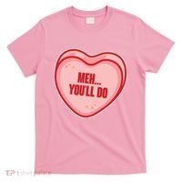 Meh You'll Do Funny Anti Valentine T-Shirt thumb 0