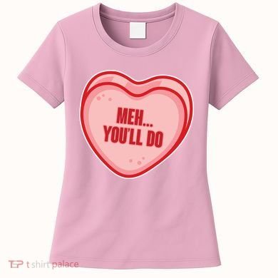 Meh You'll Do Funny Anti Valentine Women's T-Shirt