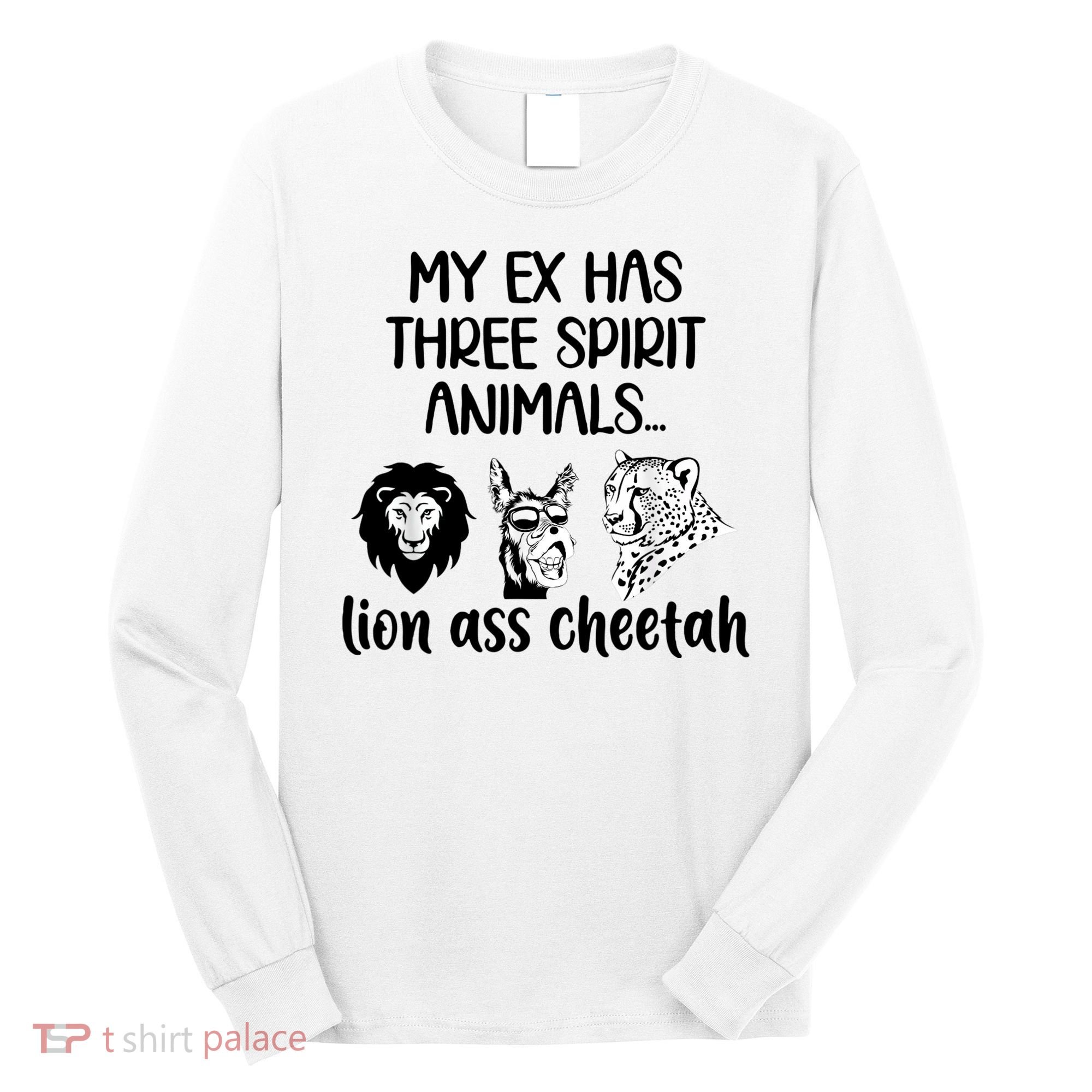 My Ex Has Three Spirit Animals Lion Ass Cheetah Funny Long Sleeve Shirt
