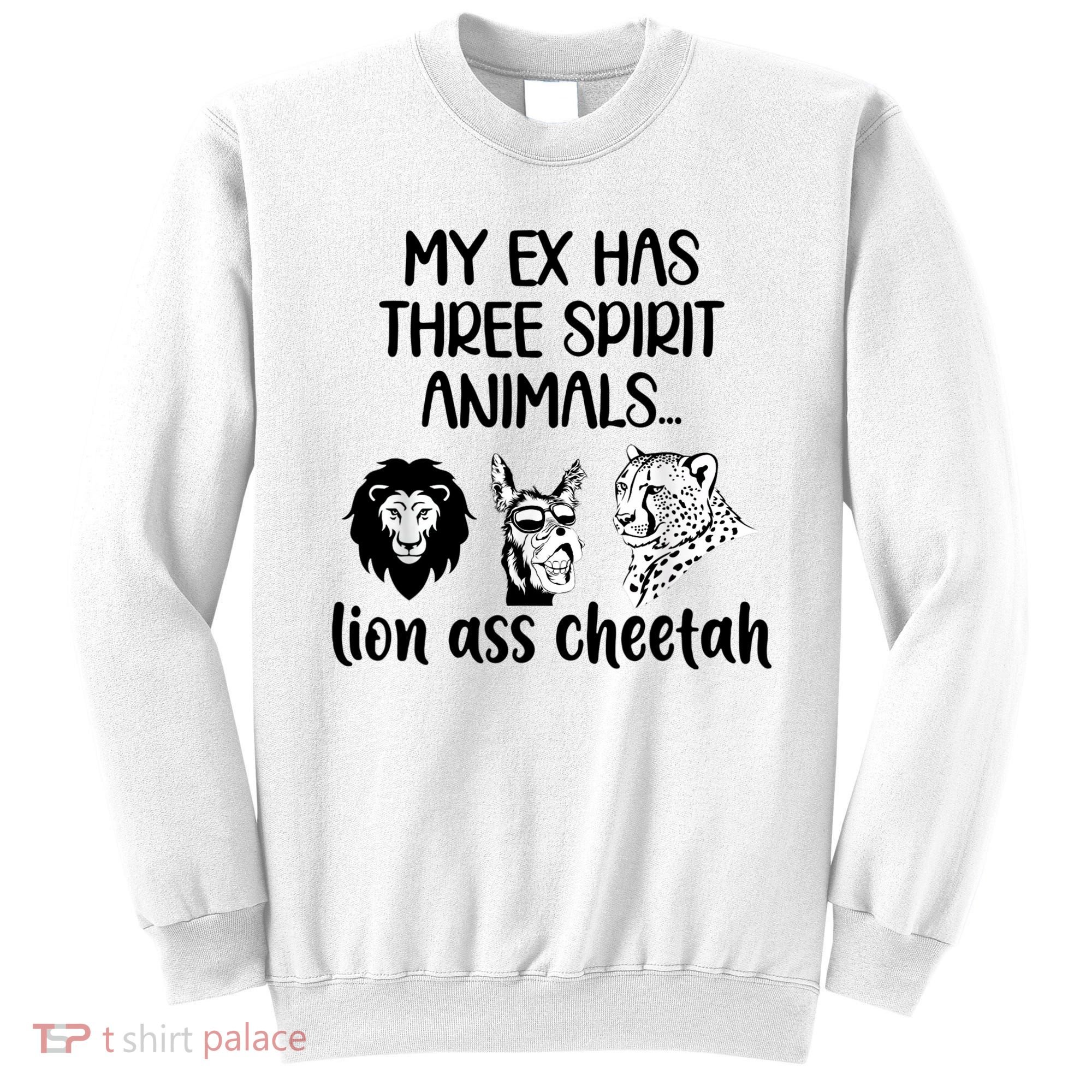 My Ex Has Three Spirit Animals Lion Ass Cheetah Funny Sweatshirt