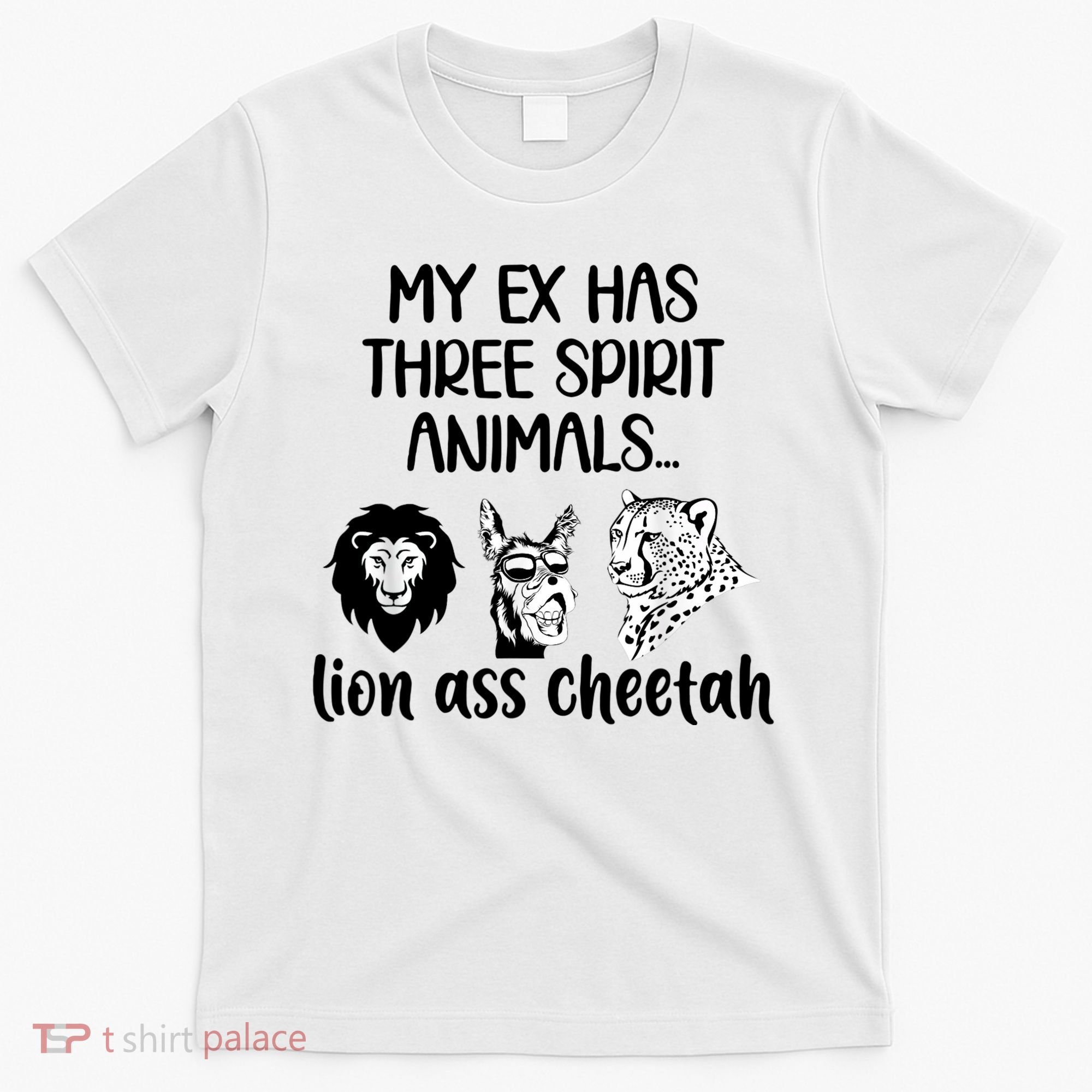 My Ex Has Three Spirit Animals Lion Ass Cheetah Funny T-Shirt