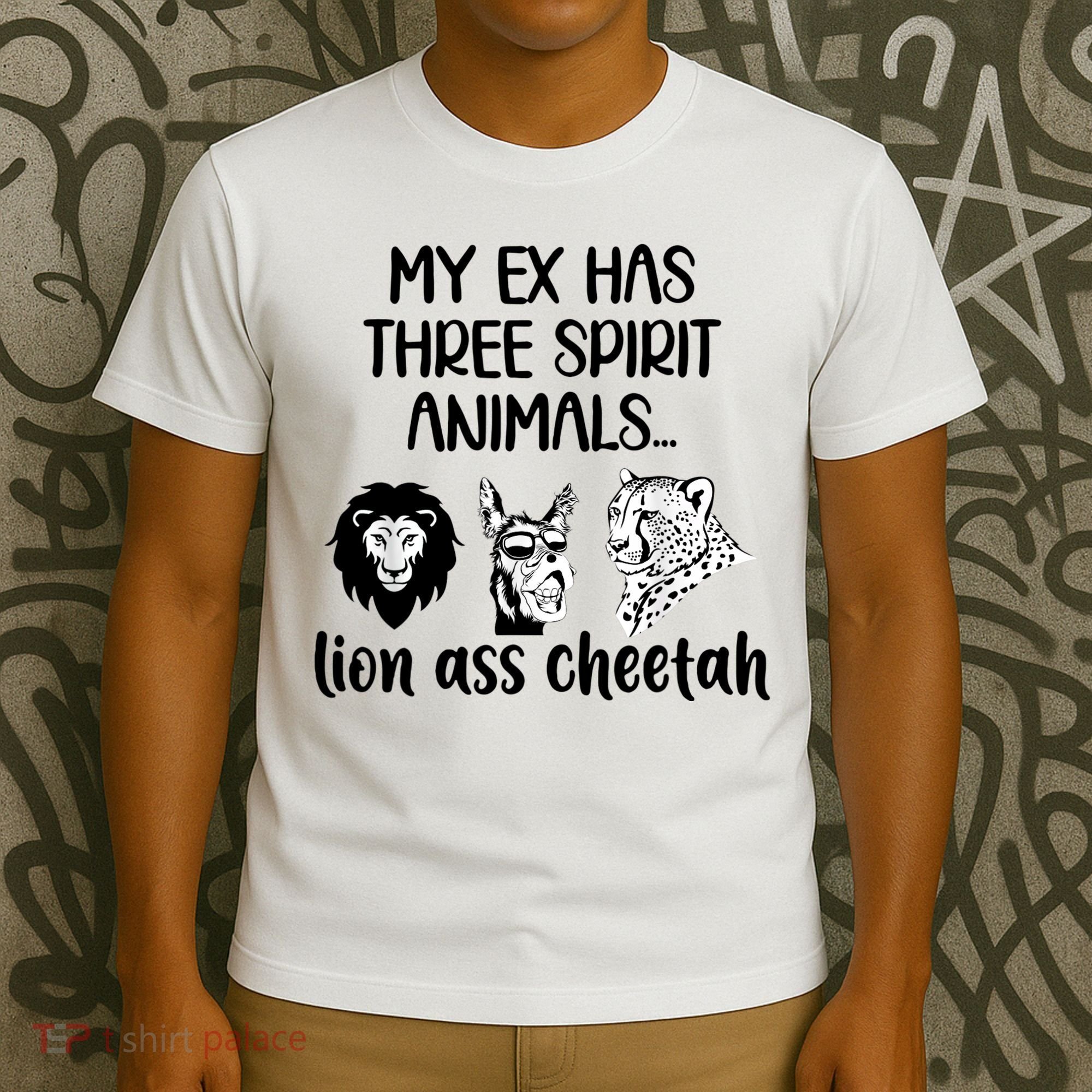 My Ex Has Three Spirit Animals Lion Ass Cheetah Funny T-Shirt