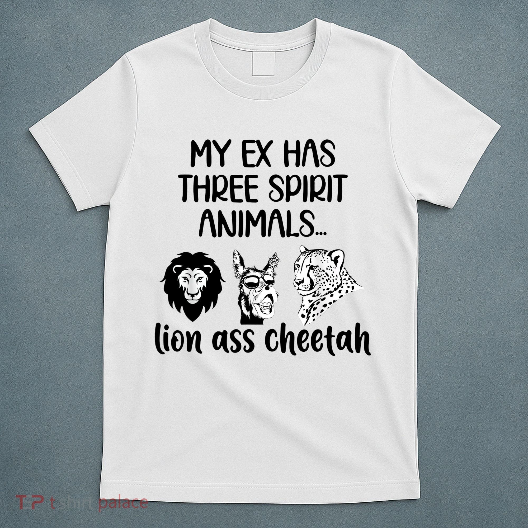 My Ex Has Three Spirit Animals Lion Ass Cheetah Funny T-Shirt