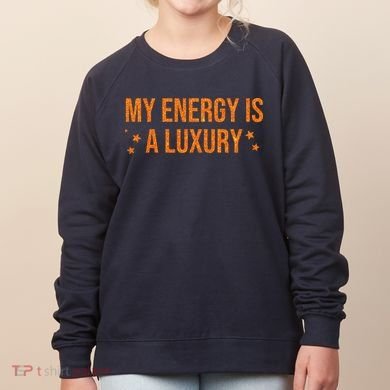 My Energy Is A Luxury  Women's Sweatshirt