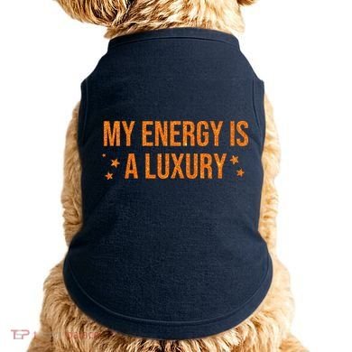 My Energy Is A Luxury  Doggie Tank