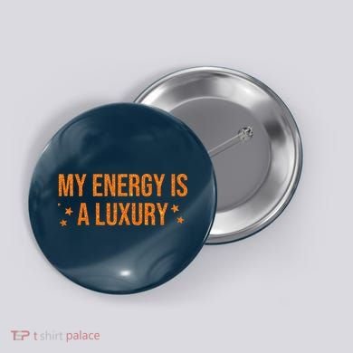 My Energy Is A Luxury  Button