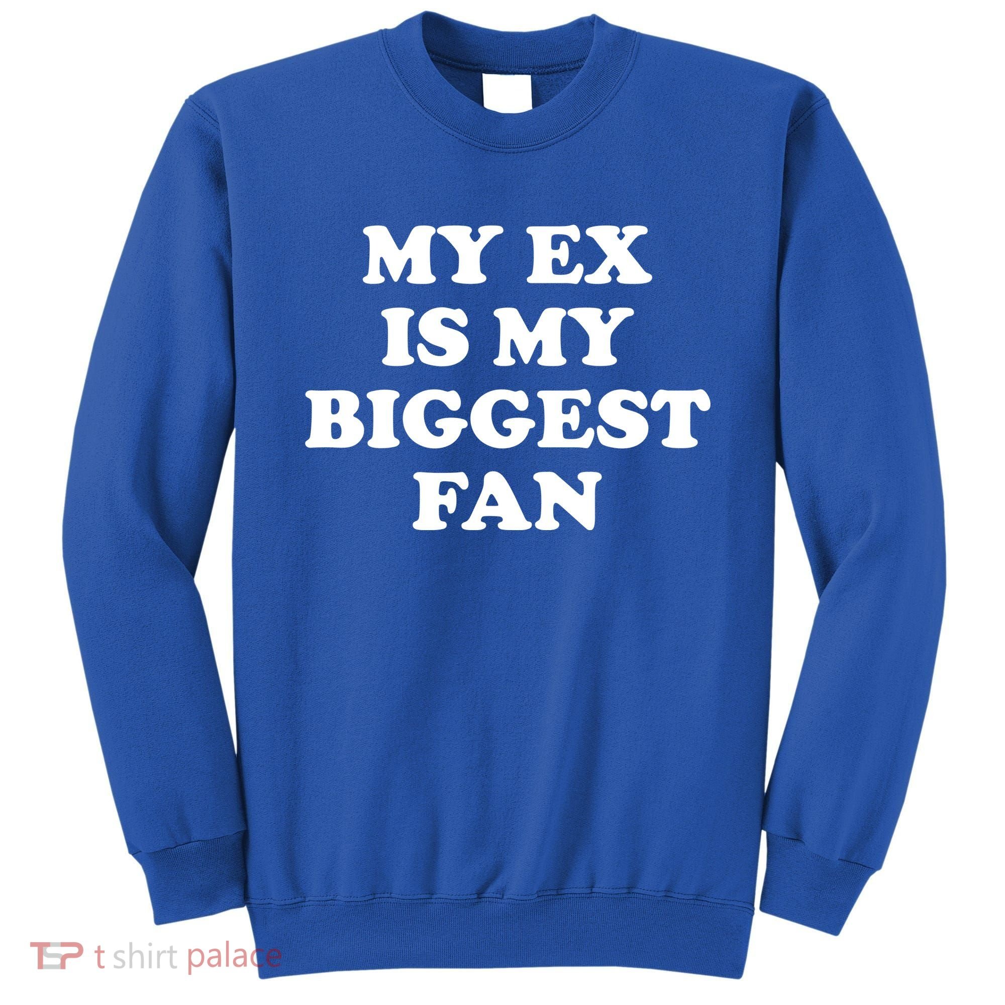 My Ex Is My Biggest Fan Shirts Funny Sayings Sweatshirt