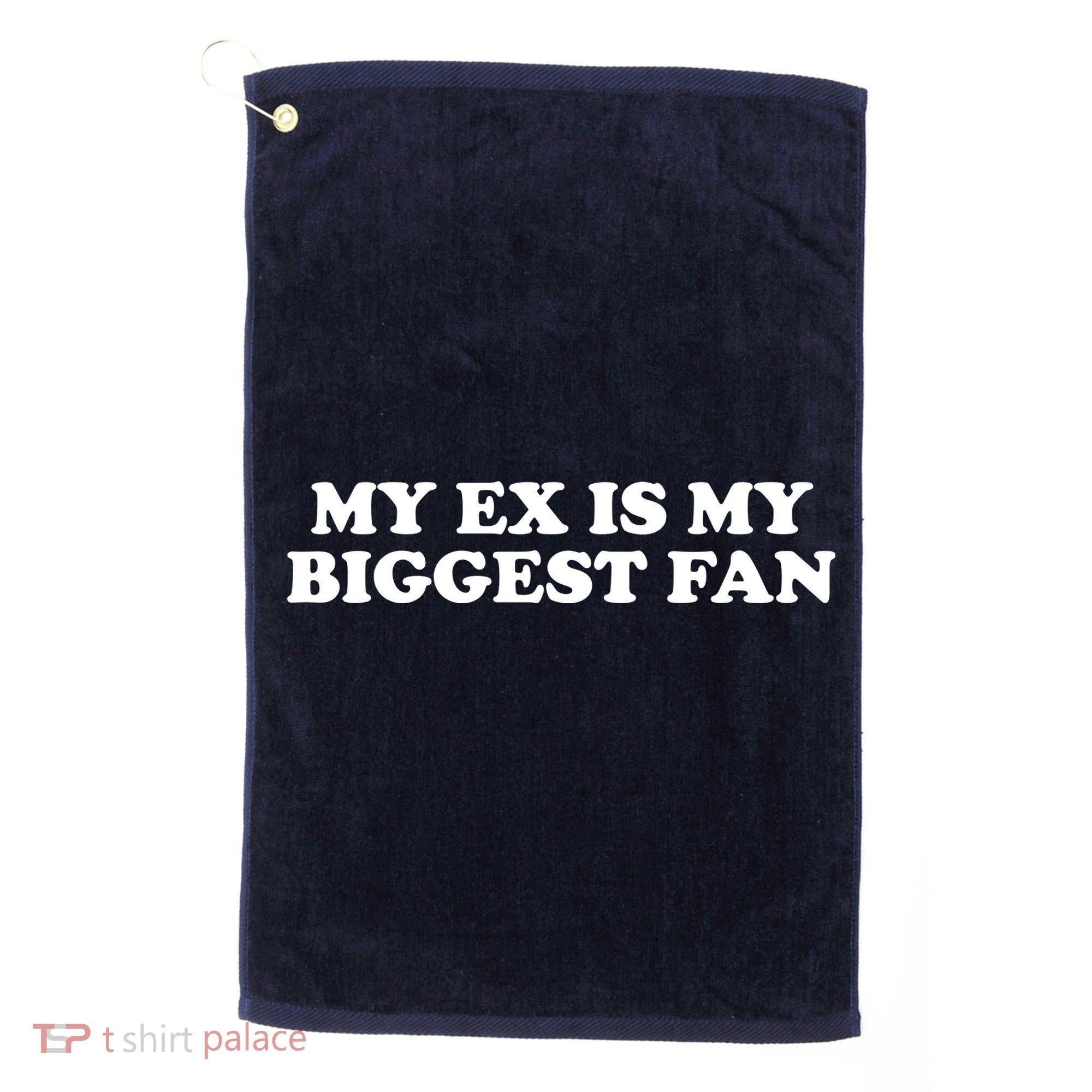 My Ex Is My Biggest Fan Shirts Funny Sayings Golf Towel