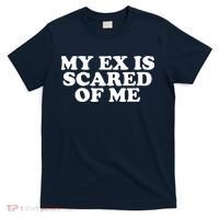 My Ex Is Scared of Me T-Shirt thumb 0