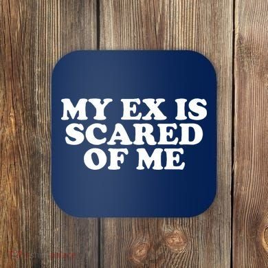 My Ex Is Scared of Me Coaster