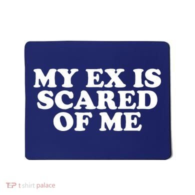 My Ex Is Scared of Me Mousepad