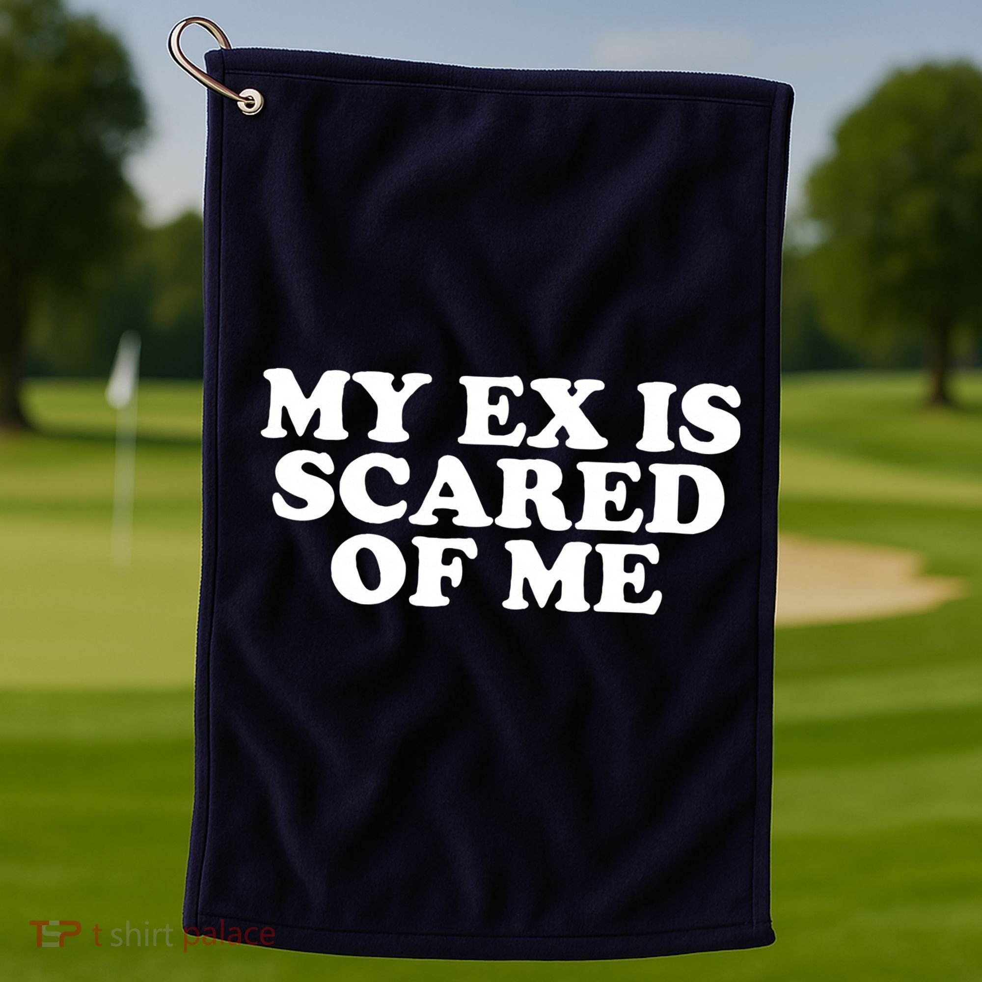 My Ex Is Scared of Me Golf Towel