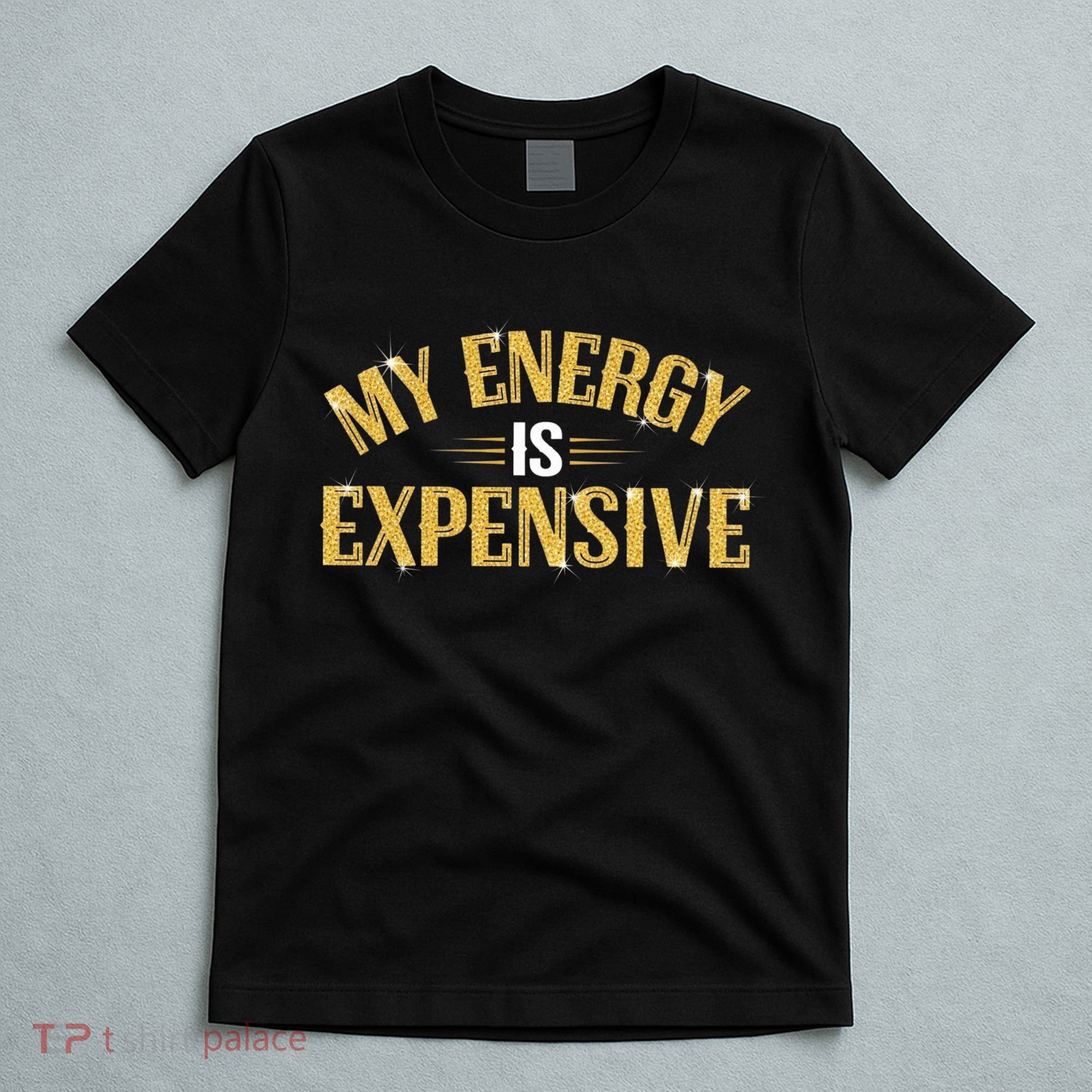 My Energy Is Expensive Funny Motivational T-Shirt