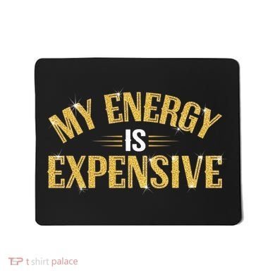 My Energy Is Expensive Funny Motivational Mousepad