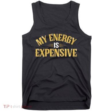 My Energy Is Expensive Funny Motivational Tank Top