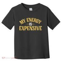 My Energy Is Expensive Funny Motivational Toddler T-Shirt thumb 0
