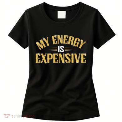 My Energy Is Expensive Funny Motivational Women's T-Shirt