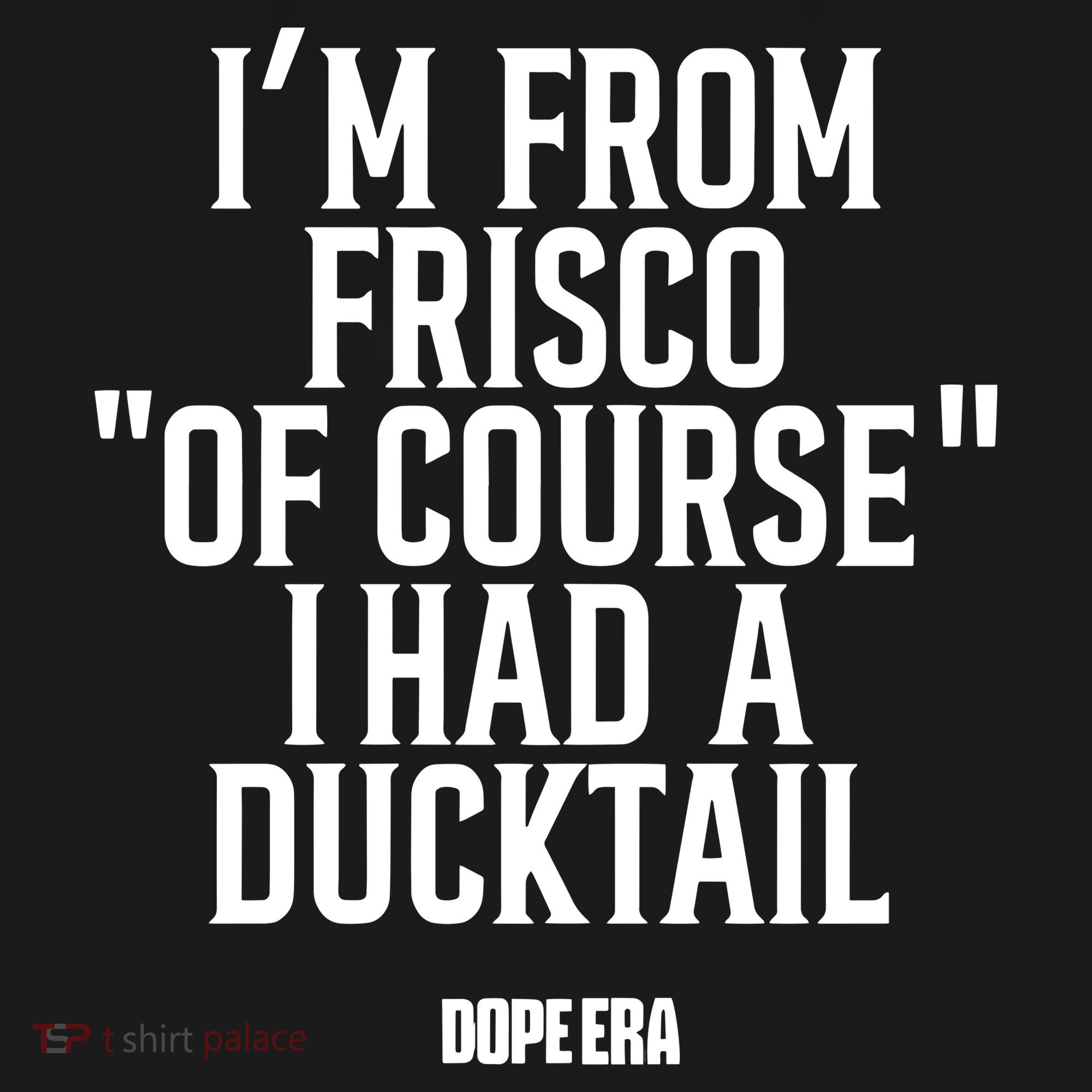 Mr.Dope Era IM From Frisco Of Course I Had A Ducktail Sweatshirt
