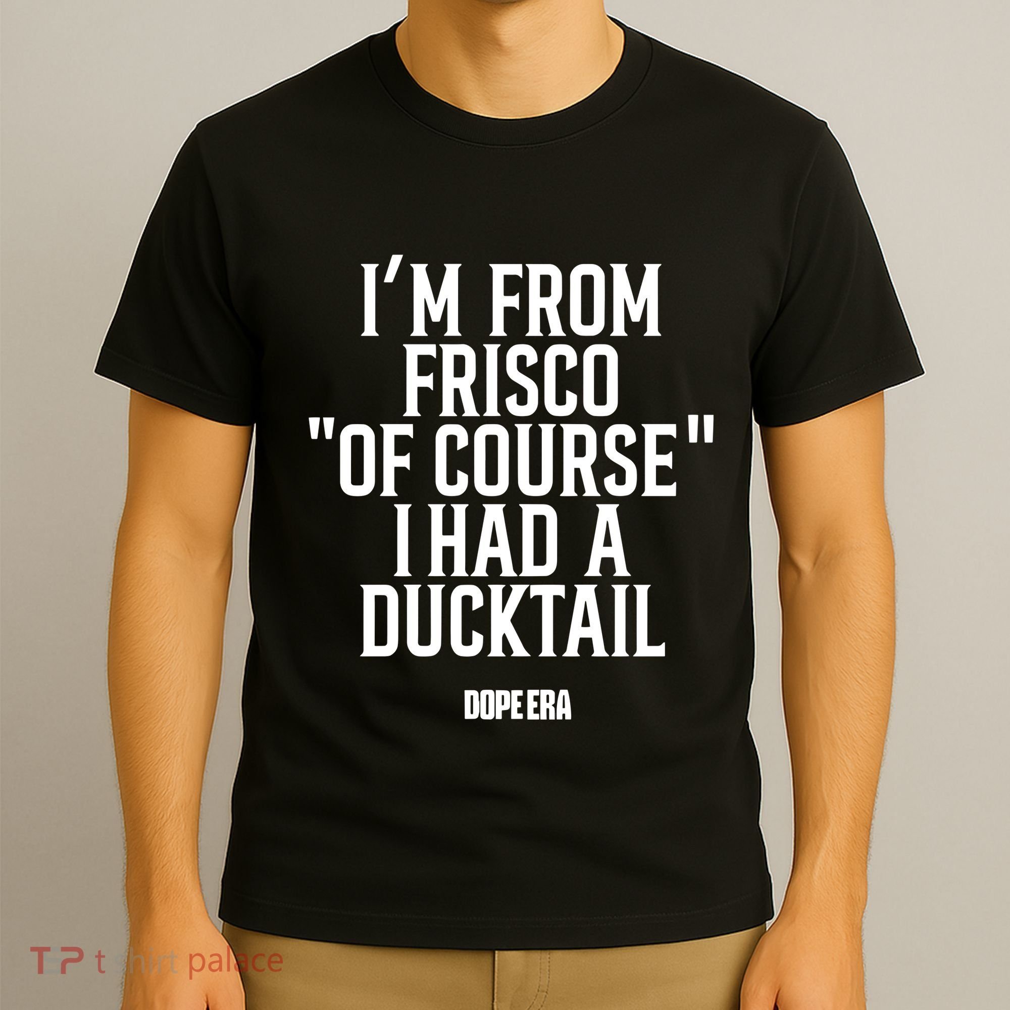 Mr.Dope Era IM From Frisco Of Course I Had A Ducktail T-Shirt