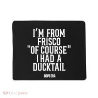 Mr.Dope Era IM From Frisco Of Course I Had A Ducktail Mousepad thumb 0