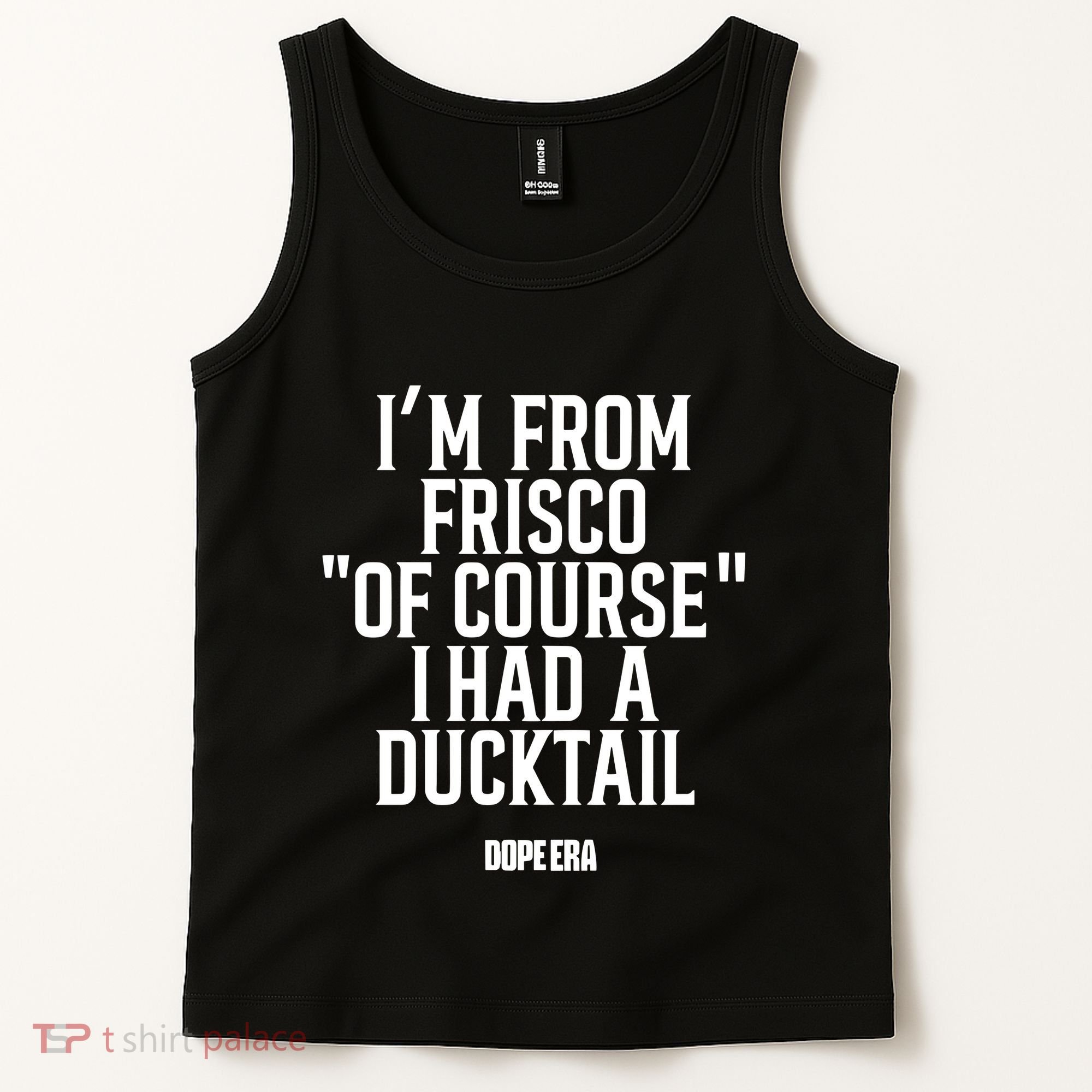 Mr.Dope Era IM From Frisco Of Course I Had A Ducktail Tank Top