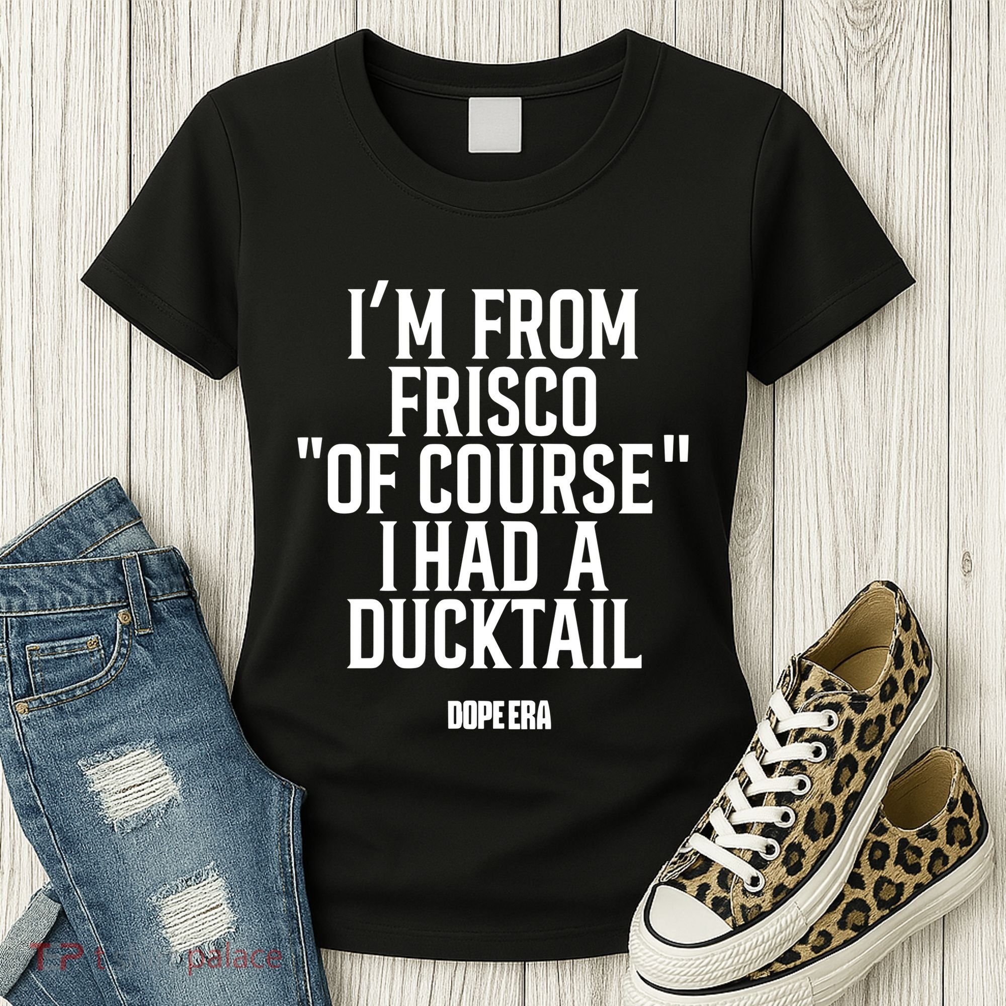 Mr.Dope Era IM From Frisco Of Course I Had A Ducktail Women's T-Shirt