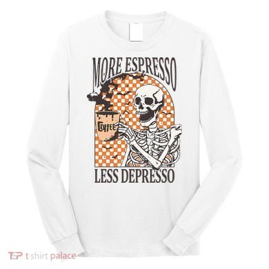 More Espresso Less Depresso Coffee Drink Skeleton Halloween Long Sleeve Shirt