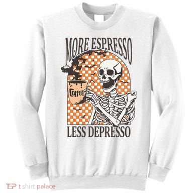 More Espresso Less Depresso Coffee Drink Skeleton Halloween Sweatshirt