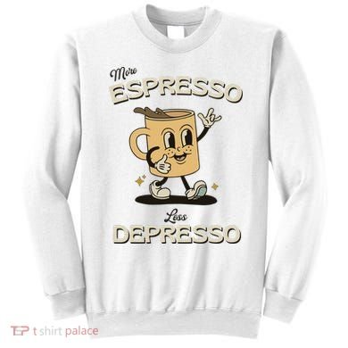 More Espresso Less Depresso Coffee Lover Sweatshirt