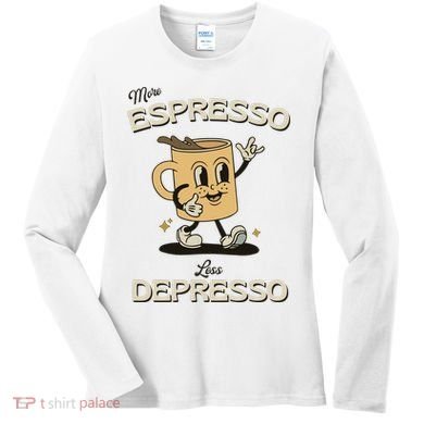 More Espresso Less Depresso Coffee Lover Women's Long Sleeve Shirt