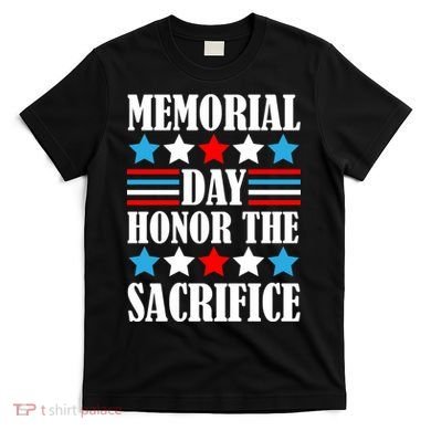 Memorial Day Honor The Sacrifice  T-Shirt