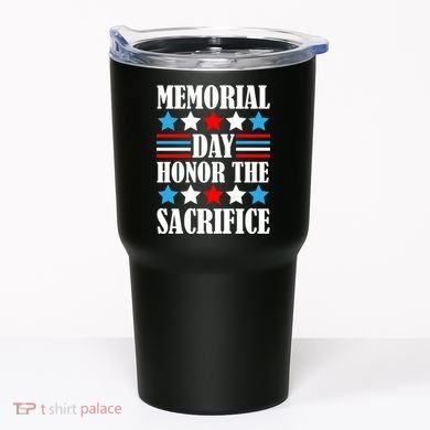 Memorial Day Honor The Sacrifice  Tumbler
