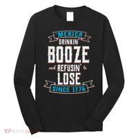 Merica Drinkin' Booze And Refusin' To Lose Long Sleeve Shirt thumb 0