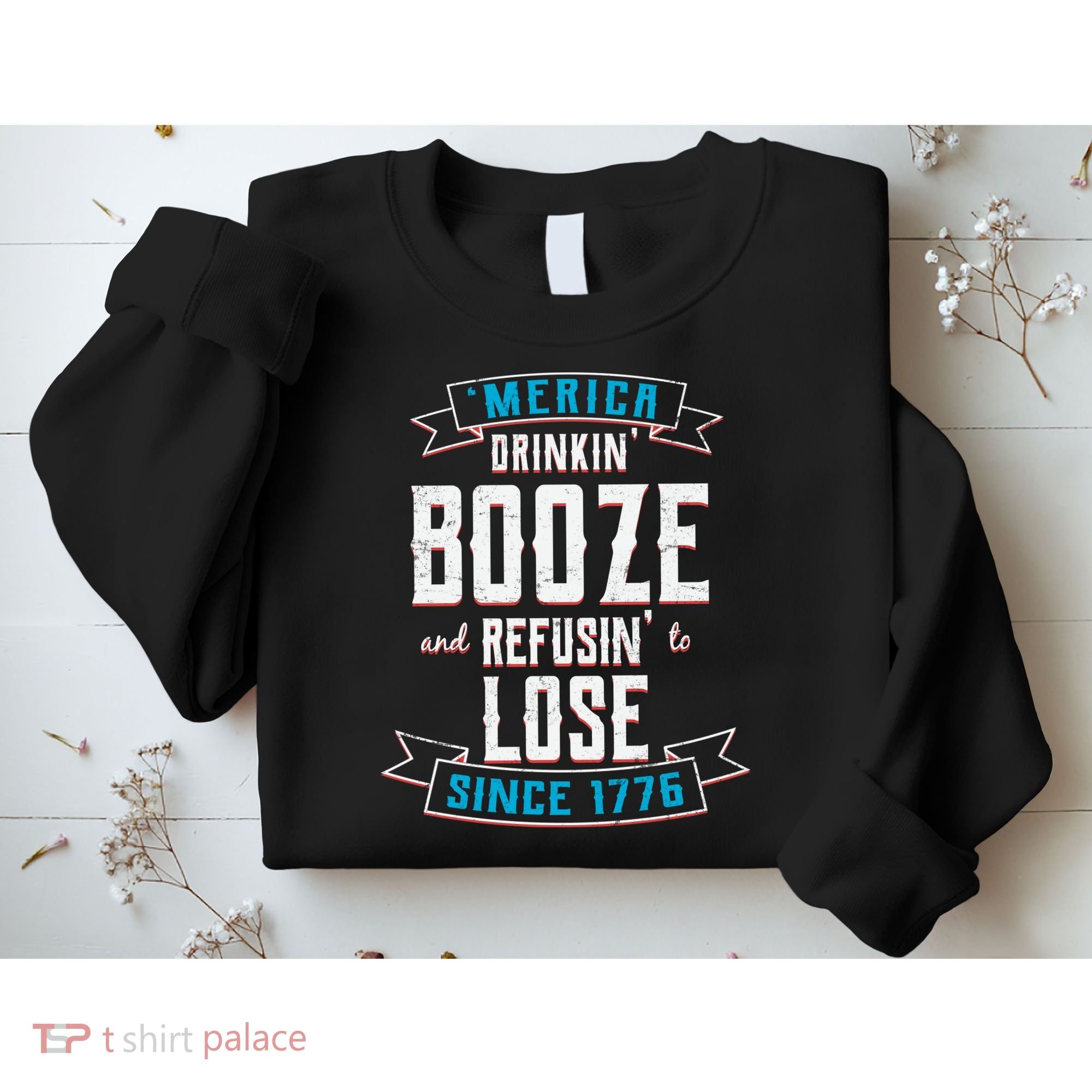 Merica Drinkin' Booze And Refusin' To Lose Sweatshirt