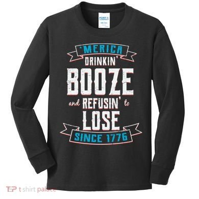 Merica Drinkin' Booze And Refusin' To Lose Kids Long Sleeve Shirt