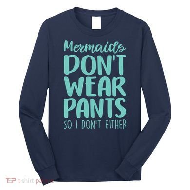 Mermaid Don't Wear Pants Long Sleeve Shirt