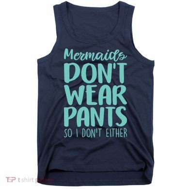 Mermaid Don't Wear Pants Tank Top