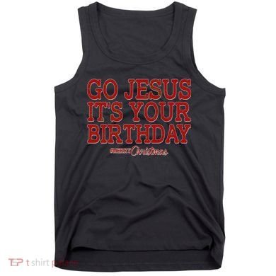Merry Christmas Go Jesus It's Your Birthday Tank Top