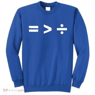 Math Equality Sign Greater Than Division Sign Equal Rights Gift Sweatshirt