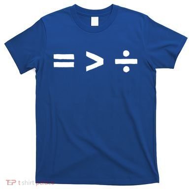 Math Equality Sign Greater Than Division Sign Equal Rights Gift T-Shirt