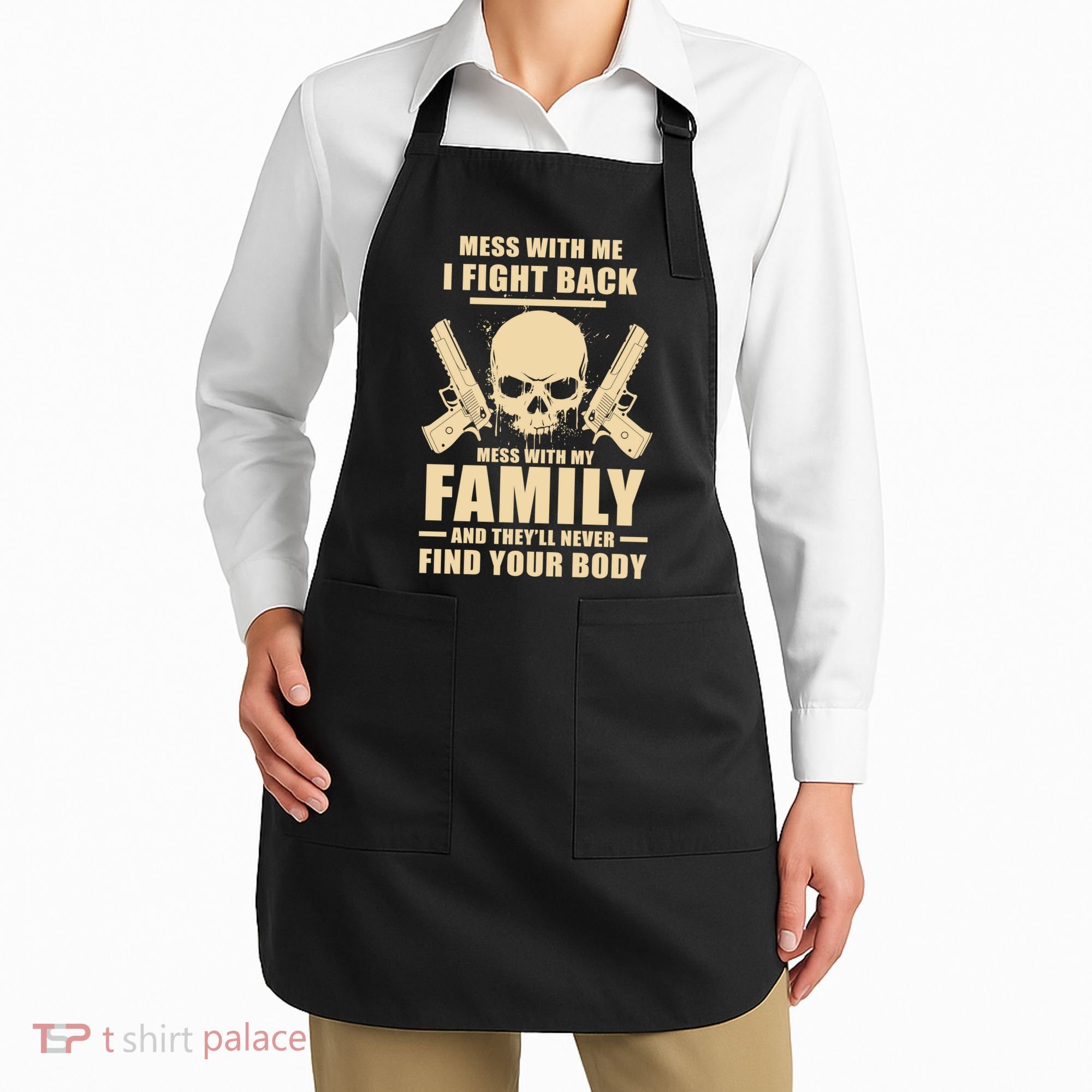 Mess With My Family And They'll Never Find Your Body Apron