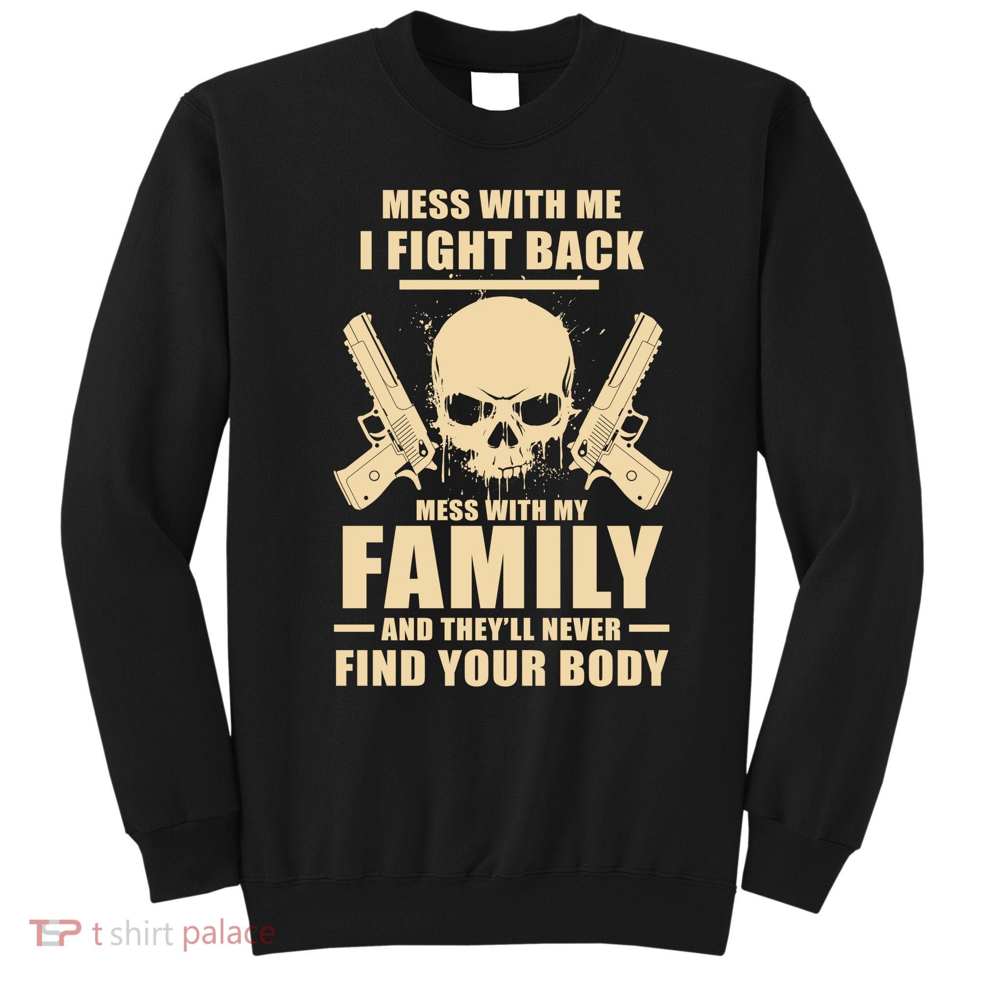 Mess With My Family And They'll Never Find Your Body Sweatshirt