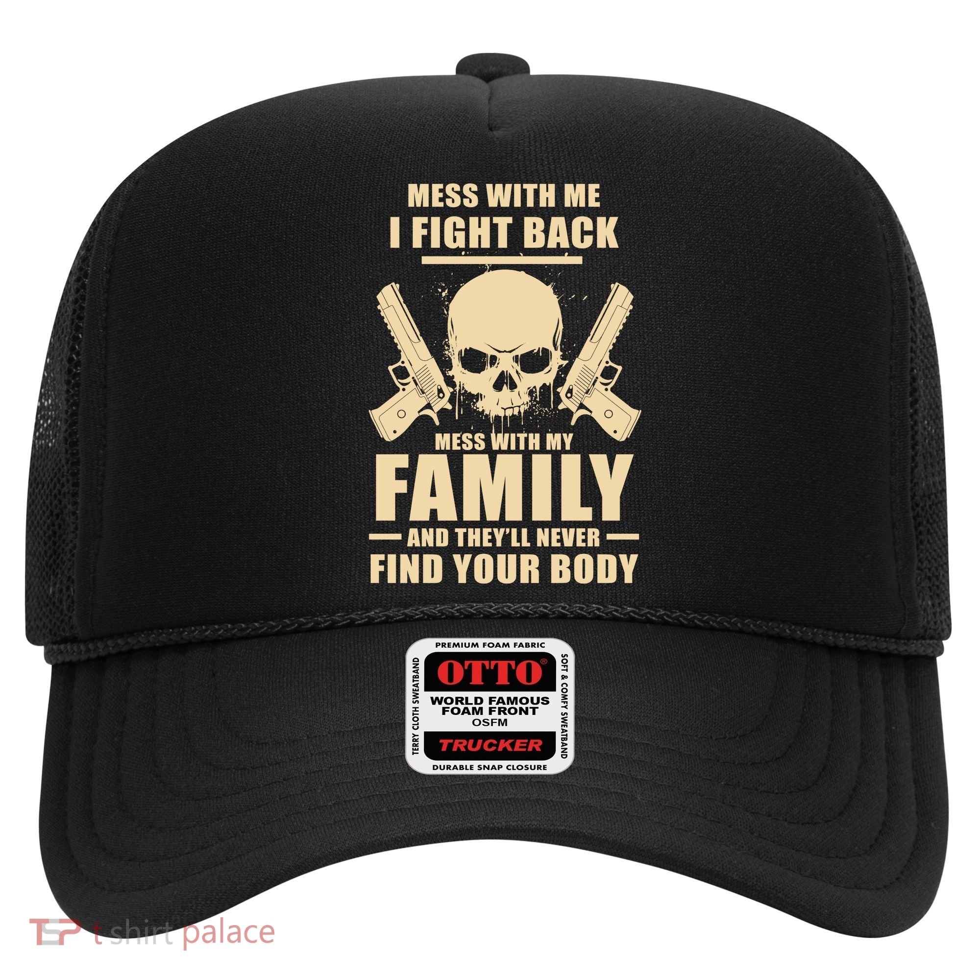 Mess With My Family And They'll Never Find Your Body Hat
