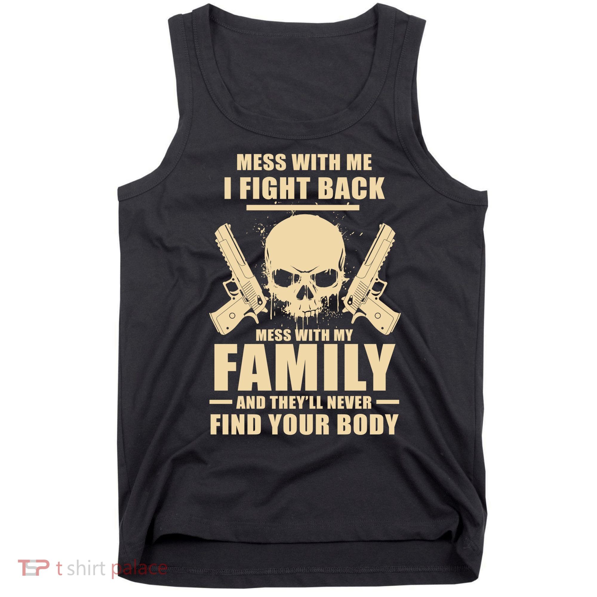 Mess With My Family And They'll Never Find Your Body Tank Top