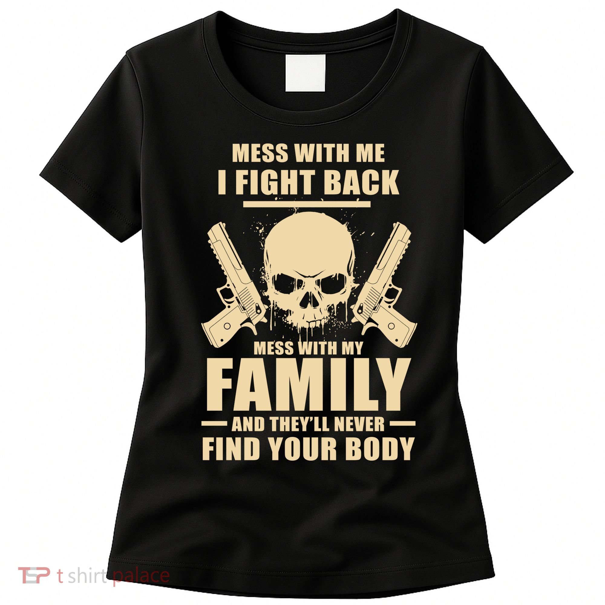 Mess With My Family And They'll Never Find Your Body Women's T-Shirt