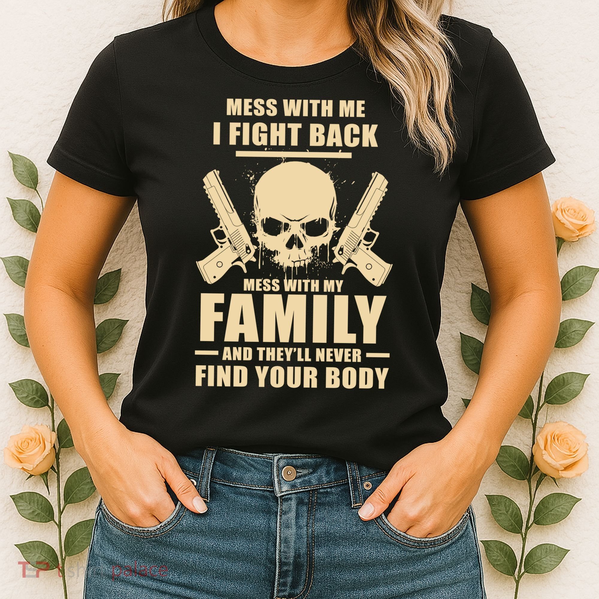 Mess With My Family And They'll Never Find Your Body Women's T-Shirt